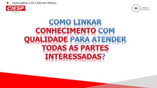 Como aplicar a GC x GQ com eficácia
 