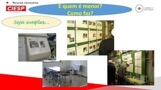 Recursos necessários
E quem é menor?
Como faz?
Seja simples...
 