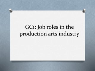 GC1: Job roles in the
production arts industry
 