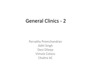 General Clinics - 2


 Parvathy Premchandran
       Aditi Singh
       Devi Dileep
     Vimala Colaco
       Chaitra AC
 