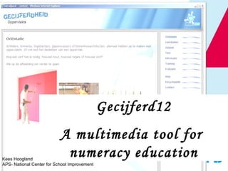 Gecijferd12 A multimedia tool for  numeracy education Kees Hoogland APS- National Center for School Improvement 