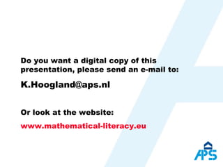 Do you want a digital copy of this presentation, please send an e-mail to: [email_address] Or look at the website: www.mathematical-literacy.eu 