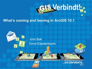 What’s coming and leaving in ArcGIS 10.1




              Joris Bak
              Ernst Eijkelenboom
 