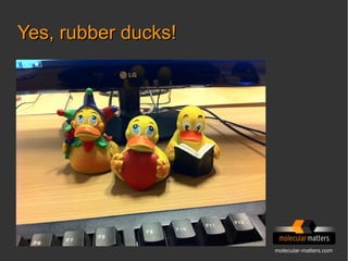 molecular-matters.com
Yes, rubber ducks!Yes, rubber ducks!
 