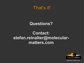 molecular-matters.com
That's it!That's it!
Questions?
Contact:
stefan.reinalter@molecular-
matters.com
 