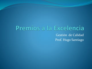 Gestión de Calidad
Prof. Hugo Santiago
 