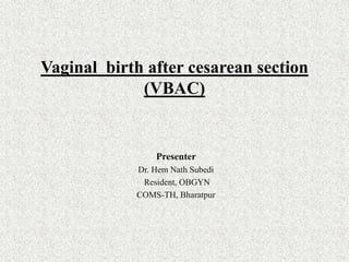 Vaginal birth after cesarean section
(VBAC)
Presenter
Dr. Hem Nath Subedi
Resident, OBGYN
COMS-TH, Bharatpur
 