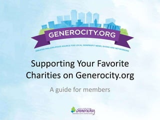 Supporting Your Favorite
Charities on Generocity.org
     A guide for members
 