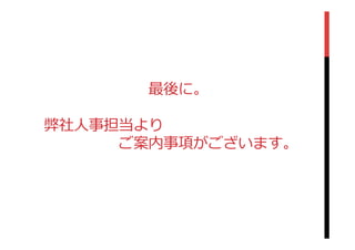  　 　 　 　 　 　 　最後に。
弊社⼈人事担当より
 　 　 　 　 　ご案内事項がございます。
 