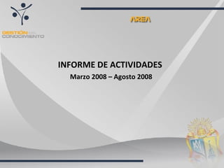 INFORME DE ACTIVIDADES  Marzo 2008 – Agosto 2008 