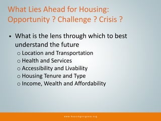 What Lies Ahead for Housing:
Opportunity ? Challenge ? Crisis ?
• What is the lens through which to best
understand the fu...