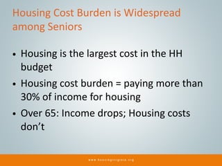 Housing Cost Burden is Widespread
among Seniors
• Housing is the largest cost in the HH
budget
• Housing cost burden = pay...