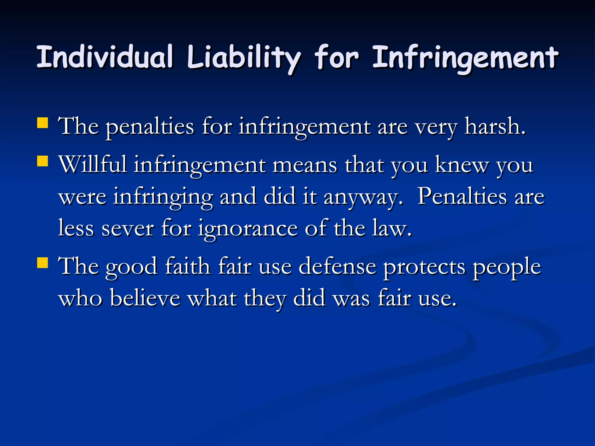 Individual Liability for Infringement The penalties for infringement are very harsh. Willful infringement means that you knew you were infringing and did it anyway.  Penalties are less sever for ignorance of the law. The good faith fair use defense protects people who believe what they did was fair use. 