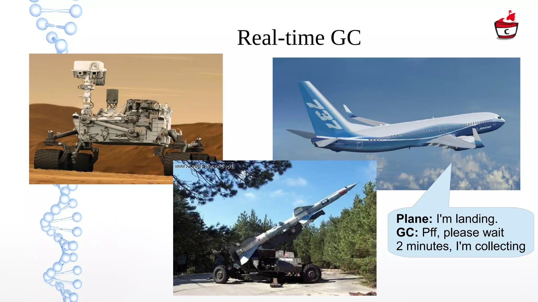 Real-time GC
Plane: I'm landing.
GC: Pff, please wait
2 minutes, I'm collecting
 