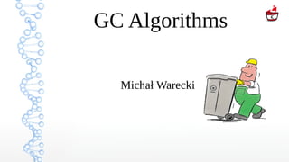 GC Algorithms
Michał Warecki
 