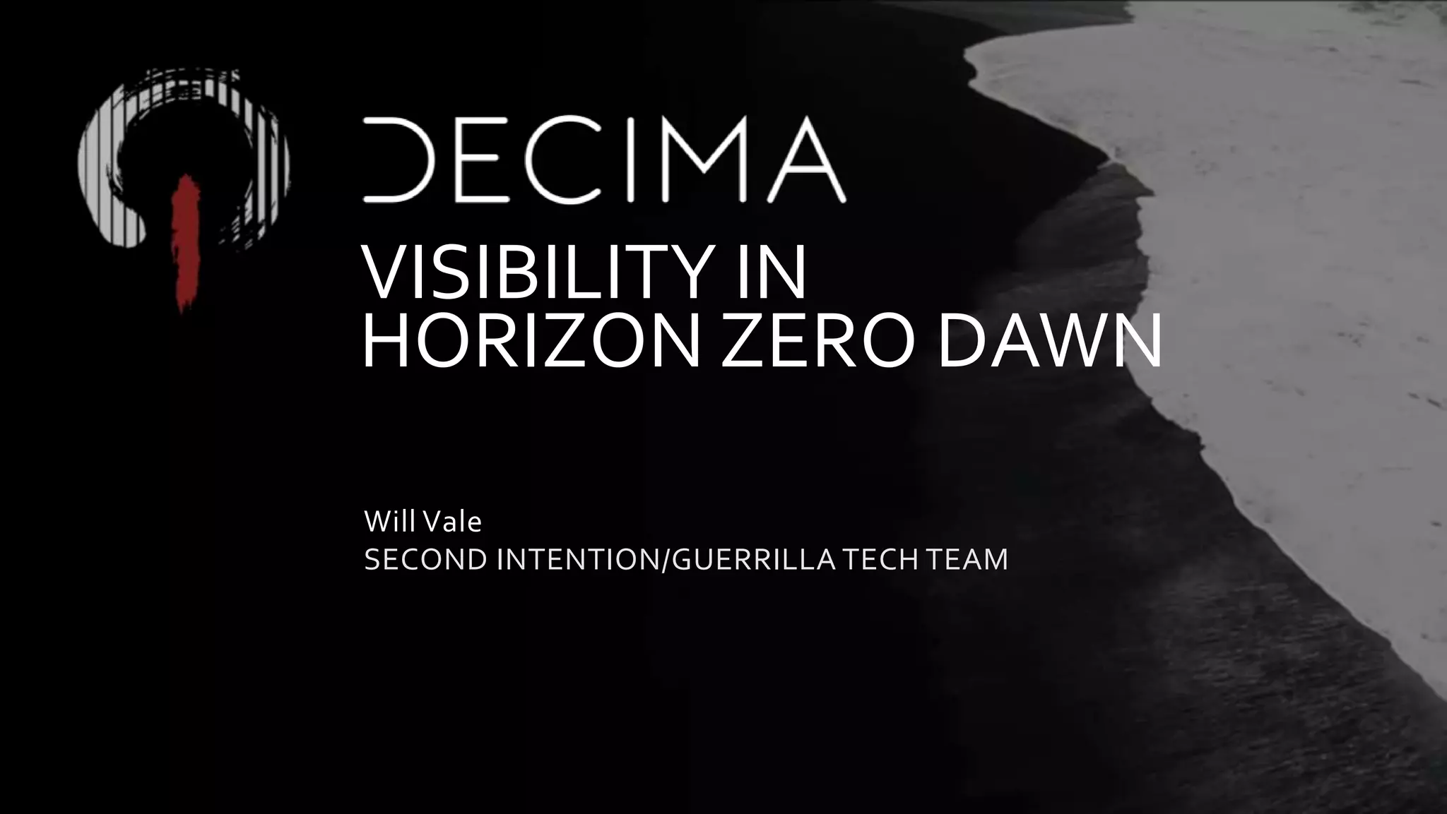 Will Vale
SECOND INTENTION/GUERRILLA TECH TEAM
VISIBILITY IN
HORIZON ZERO DAWN
 