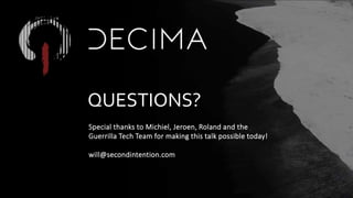 Special thanks to Michiel, Jeroen, Roland and the
Guerrilla Tech Team for making this talk possible today!
will@secondintention.com
QUESTIONS?
 