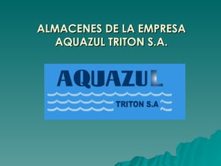ALMACENES DE LA EMPRESA AQUAZUL TRITON S.A. 