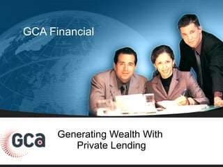 Generating Wealth With  Private Lending GCA Financial 