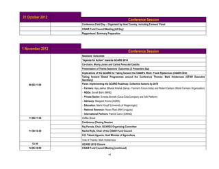 31 October 2012
                                                              Conference Session
                  Conference Field Day – Organized by Host Country, including Farmers’ Panel
                  CGIAR Fund Council Meeting (All Day)
                  Rapporteurs’ Summary Preparation




1 November 2012
                                                              Conference Session
                  Sessions’ Outcomes
                  “Agenda for Action” towards GCARD 2014
                  Co-chairs: Monty Jones and Carlos Perez del Castillo
                  Presentation of Theme Sessions’ Outcomes (3 Presenters tba)
                  Implications of the GCARD for Taking forward the CGIAR’s Work: Frank Rijsberman (CGIAR CEO)
                  Taking forward Global Programmes around the Conference Themes: Mark Holderness (GFAR Executive
                  Secretary)
   09:00-11:00    Panel: Implementing the GCARD Roadmap: Collective Actions by 2014
                   Farmers: Ajay Jakhar (Bharat Krishak Samaj - Farmer's Forum India) and Robert Carlson (World Farmers Organization)
                   NGOs: Sonali Bisht (IMHE)
                   Private Sector: Ernesto Brovelli (Coca-Cola Company and SAI Platform)
                   Advisory: Margaret Kroma (AGRA)
                   Education: Martin Kropff (University of Wageningen)
                   National Research: Alvaro Roel (INIA Uruguay)
                  International Partners: Patrick Caron (CIRAD)   




   11:00-11:30    Coffee Break
                  Conference Closing Session
                  Raj Paroda, Chair, GCARD2 Organizing Committee
   11:30-12:30    Rachel Kyte, Chair of the CGIAR Fund Council
                  H.E. Tabaré Aguerre, Host Minister of Agriculture
                  Vote of Thanks: Mark Holderness
     12:30        GCARD 2012 Closure
   14:00-18:00    CGIAR Fund Council Meeting (continued)

                                           19
 