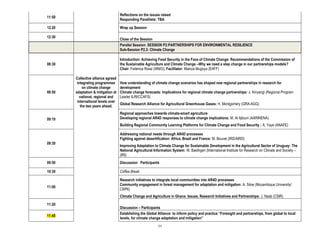 Reflections on the issues raised
11:50
                                     Responding Panellists: TBA

12.20                                Wrap up Session

12:30
                                     Close of the Session
                                     Parallel Session: SESSION P2:PARTNERSHIPS FOR ENVIRONMENTAL RESILIENCE
                                     Sub-Session P2.3: Climate Change

                                     Introduction: Achieving Food Security in the Face of Climate Change: Recommendations of the Commission of
08:30                                the Sustainable Agriculture and Climate Change –Why we need a step change in our partnerships models?
                                     Chair: Federica Rossi (WMO); Facilitator: Mainza Mugoya (EAFF)

        Collective alliance agreed
         integrating programmes      How understanding of climate change scenarios has shaped new regional partnerships in research for
            on climate change        development
08:50   adaptation & mitigation at   Climate change forecasts: implications for regional climate change partnerships: J. Kinyangi (Regional Program
           national, regional and    Leader ILRI/CCAFS)
         international levels over
                                     Global Research Alliance for Agricultural Greenhouse Gases: H. Montgomery (GRA-AGG)
           the two years ahead.
                                     Regional approaches towards climate-smart agriculture
09:10                                Developing regional AR4D responses to climate change implications: M. Al Ajlouni (AARINENA)
                                     Building Regional Community Learning Platforms for Climate Change and Food Security : A. Yaye (ANAFE)

                                     Addressing national needs through AR4D processes
                                     Fighting against desertification: Africa, Brazil and France: M. Bouvet (IRD/AIRD)
09:30
                                     Improving Adaptation to Climate Change for Sustainable Development in the Agricultural Sector of Uruguay: The
                                     National Agricultural Information System: W. Baethgen (International Institute for Research on Climate and Society –
                                     (IRI)
09:50                                Discussion Participants

10:30                                Coffee Break

                                     Research initiatives to integrate local communities into AR4D processes
                                     Community engagement in forest management for adaptation and mitigation: A. Sitoe (Mozambique University/
11:00
                                     CRP6)
                                     Climate Change and Agriculture in Ghana: Issues, Research Initiatives and Partnerships: J. Naab (CSIR)

11:20
                                     Discussion – Participants
                                     Establishing the Global Alliance: to inform policy and practice “Foresight and partnerships, from global to local
11:45
                                     levels, for climate change adaptation and mitigation”
                                                             11
 