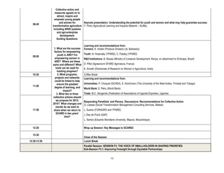 Collective action and
                measures agreed on to
                  attract, inspire and
                empower young people
                    and women for        Keynote presentation: Understanding the potential for youth and women and what may help guarantee success:
  08:45
              transformative agriculture Y. Pinto (Agricultural Learning and Impacts Network – ALINe)
               including AR4D systems
                  and agri-enterprise
                     development.
                  Guiding Questions:

                                          Learning and recommendations from:
               1. What are the success    Farmers: K. Holder (Produce Growers Ltd, Barbados)
               factors for empowering
                   youth in ARD? For      Youth: N. Hosenally (YPARD), C. Paisley (YPARD)
  09:00
                empowering women in       R&D Institutions: B. Muasa (Ministry of Livestock Development, Kenya, on attachment to Embrapa, Brazil)
               ARD? Where are these
              same and different? What    D. Pillot (Agreenium/ EFARD Agrinatura, France)
                 tools can be used for    K. Srinath (Directorate of Research on Women in Agriculture, India)
                  tracking progress?
  10:30            2. What programs,      Coffee Break
                projects and networks     Learning and recommendations from:
                could be linked to help
                  ensure the greatest     Universities: P. Choquet (GCHEA), S. Hutchinson (The University of the West Indies, Trinidad and Tobago)
  11:00        degree of learning, and    World Bank: E. Pehu (World Bank)
                        impact?
                  3. What two to three    Trade: M.C. Sengendo (Federation of Associations of Uganda Exporters, Uganda)
              collective actions should
                 we propose for 2012-     Responding Panellists’ and Plenary Discussions: Recommendations for Collective Action
              2014? What changes and      O. Liwewe (Social Transformation Management Consulting Services, Malawi)
                 results do we want to
  11:50        share when we return to    L. Suarez (FORAGRO and YPARD)
                 GCARD in two years’      J. Dey de Pryck (GAP)
                         time?
                                          L. Santos (Eduardo Mondlane University, Maputo, Mozambique)

  12:20                                   Wrap up Session: Key Messages to GCARD2

  12:30
                                          Close of the Session
12:30-13:30                               Lunch Break
                                          Parallel Session: SESSION F3: THE VOICE OF SMALLHOLDERS IN SHAPING PRIORITIES
                                          Sub-Session F3.1: Improving Foresight through Equitable Partnerships


                                                                   13
 