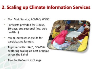 2. Scaling up Climate Information Services

 • Mali Met. Service, ACMAD, WMO
 • Forecasts provided for 3‐days,
   10‐days,...