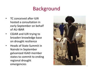The Technical Consortium (TC) for ending drought emergencies and building resilience to drought in the Horn of Africa