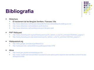Bibliografia <ul><li>Slideshare </li></ul><ul><ul><li>El tractament de les llengües familiars. Francesc Vila. </li></ul></...