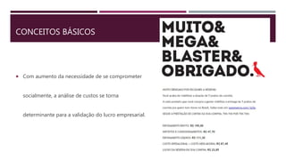 CONCEITOS BÁSICOS
 Com aumento da necessidade de se comprometer
socialmente, a análise de custos se torna
determinante para a validação do lucro empresarial.
 