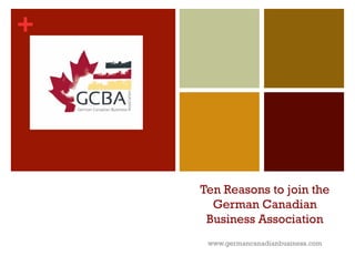 +
Ten Reasons to join the
German Canadian
Business Association
www.germancanadianbusiness.com
 