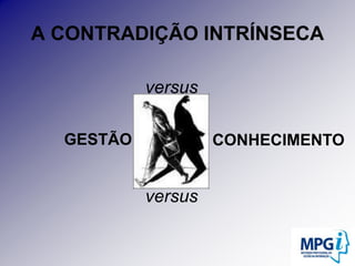 A CONTRADIÇÃO INTRÍNSECAversusGESTÃOCONHECIMENTOversus