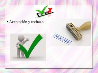  Aceptación y rechazo 
 