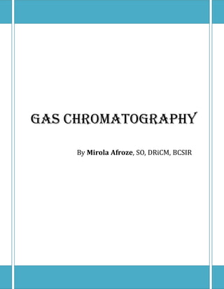 GAS CHROMATOGRAPHY
By Mirola Afroze, SO, DRiCM, BCSIR

 