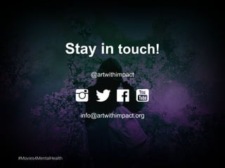 #Movies4MentalHealth#Movies4MentalHealth
Stay in touch!
@artwithimpact
info@artwithimpact.org
#Movies4MentalHealth
 