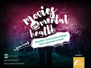 #Movies4MentalHealth
@artwithimpact
#Movies4MentalHealth
Glendale Community College
We’re glad you’re here!
HOSTED BY
 