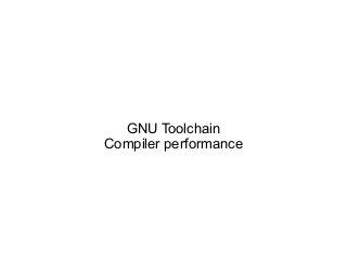 GNU Toolchain
Compiler performance
 