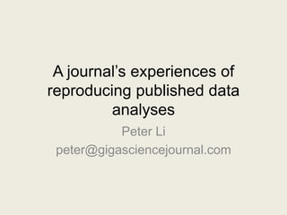 A journal’s experiences of
reproducing published data
analyses
Peter Li
peter@gigasciencejournal.com
 
