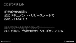 ここまでのまとめ
前半部分の8割は
公式ドキュメント・リリースノートで
説明しています！
読んでない人は早く読んで！！！！！
読んで頂き、今後の参考になれば幸いです候
 