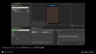 #UE4 | #gcconf2020
子Widgetに対してScale変更やOpacity変更が伝搬
 