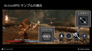 #UE4 | #gcconf2020
ActionRPG サンプルの場合
入力ラベル
入力ボタン
 
