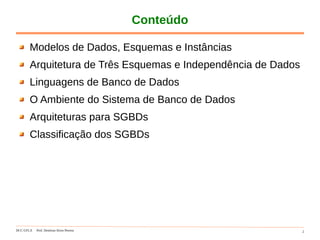 DCC-UFLA Prof. Denilson Alves Pereira 2
Conteúdo
Modelos de Dados, Esquemas e Instâncias
Arquitetura de Três Esquemas e Independência de Dados
Linguagens de Banco de Dados
O Ambiente do Sistema de Banco de Dados
Arquiteturas para SGBDs
Classificação dos SGBDs
 