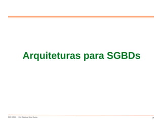 DCC-UFLA Prof. Denilson Alves Pereira 24
Arquiteturas para SGBDs
 