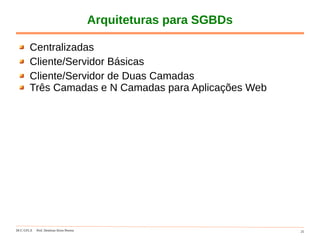 DCC-UFLA Prof. Denilson Alves Pereira 25
Arquiteturas para SGBDs
Centralizadas
Cliente/Servidor Básicas
Cliente/Servidor de Duas Camadas
Três Camadas e N Camadas para Aplicações Web
 