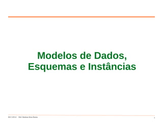 DCC-UFLA Prof. Denilson Alves Pereira 3
Modelos de Dados,
Esquemas e Instâncias
 