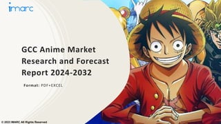 GCC Anime Market
Research and Forecast
Report 2024-2032
Format: PDF+EXCEL
© 2023 IMARC All Rights Reserved
 