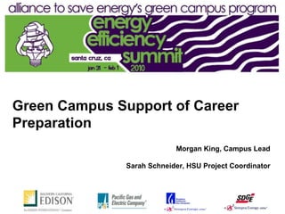 Green Campus Support of Career
Preparation
                            Morgan King, Campus Lead

               Sarah Schneider, HSU Project Coordinator
 