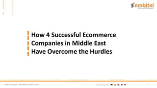 1Embitel Technologies / ©2016 Embitel. All rights reserved. International presence:
How 4 Successful Ecommerce
Companies in Middle East
Have Overcome the Hurdles
 