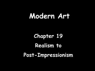 Modern Art


  Modern Art

   Chapter 19
    Realism to
Post-Impressionism
 