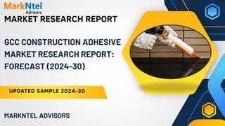 MARKET RESEARCH REPORT
UPDATED SAMPLE 2024-30
MARKNTEL ADVISORS
GCC CONSTRUCTION ADHESIVE
MARKET RESEARCH REPORT:
FORECAST (2024-30)
 